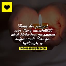 Wenn dir jemand sein Herz ausschüttet wird hinterher zusammen aufgeräumt! Das gehört sich so.