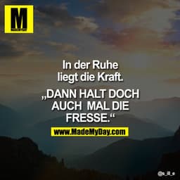 In der Ruhe
liegt die Kraft.
"DANN HALT DOCH
AUCH MAL DIE
FRESSE."
ill_e