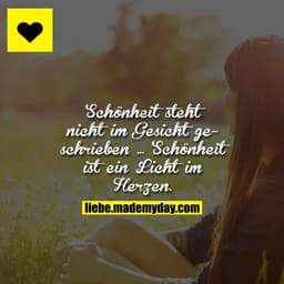 Schönheit steht nicht im Gesicht geschrieben ...
Schönheit ist ein Licht im Herzen.