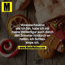 Vorausschauend wie ich bin, habe ich mir meine Winterfigur auch durch den Sommer hindurch erhalten. Ich Schlauklops ich.