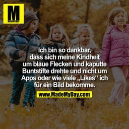 Ich bin so dankbar, dass sich meine Kindheit um blaue Flecken und kaputte Buntstifte drehte und nicht um Apps oder wie v