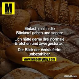 Einfach mal in die Bäckerei gehen und sagen: „Ich hätte gerne drei normale Brötchen und zwei gestörte.“? Der Blick der V