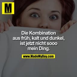 Die Kombination aus früh, kalt und dunkel, ist jetzt nicht sooo mein Ding.