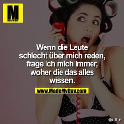 Wenn die Leute
schlecht über mich reden,
frage ich mich immer,
woher die das alles
wissen.
Le