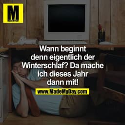 Wann beginnt denn eigentlich der Winterschlaf? Da mache ich dieses Jahr dann mit!