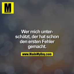 Wer mich unterschätzt, der hat schon den ersten Fehler gemacht.
