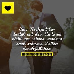 Eine Hochzeit bedeutet, mit dem Anderen nicht nur schöne, sondern auch schwere Zeiten durchzustehen.