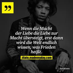 Wenn die Macht der Liebe die Liebe zur Macht übersteigt, erst dann wird die Welt endlich wissen, was Frieden heißt.