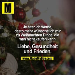Desto älter ich werde, desto mehr wünsche ich mir zu Weihnachten Dinge, die man nicht kaufen kann.

GRÖSSER Liebe, Gesun