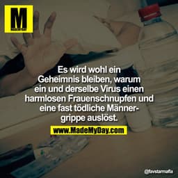Es wird wohl ein Geheimnis bleiben, warum ein und derselbe Virus einen harm­losen Frauenschnupfen und eine fast tödliche
