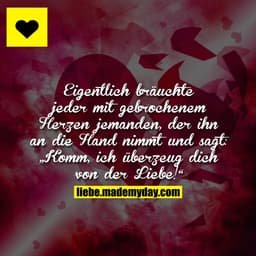 Eigentlich bräuchte jeder mit gebrochenem Herzen jemanden, der ihn an die Hand nimmt und sagt: „Komm, ich überzeug dich 