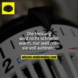 Die Heizung wird nicht schneller warm, nur weil man sie voll aufdreht.