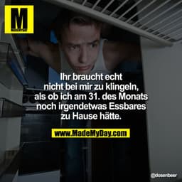 ?Ihr braucht echt nicht bei mir zu klingeln, als ob ich am 31. des Monats noch irgendetwas Essbares zu Hause ha?tte.