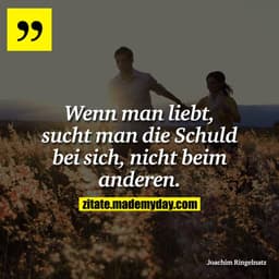 Wenn man liebt, sucht man die Schuld bei sich, nicht beim anderen.