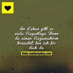 Im Leben gibt es viele Regentage.
Wenn du einen Regenschirm brauchst, bin ich für dich da.