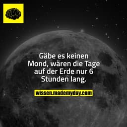 Gäbe es keinen Mond, wären die Tage auf der Erde nur 6 Stunden lang.