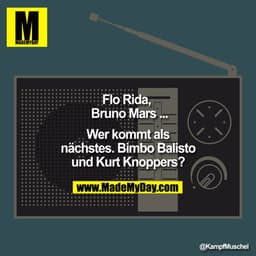 ?Flo Rida, Bruno Mars ... Wer kommt als nächstes

Bimbo Balisto und Kurt Knoppers?