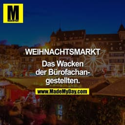 WEIHNACHTSMARKT

Das Wacken der Bürofachangestellten.
