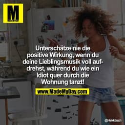 Unterschätze nie die positive Wirkung, wenn du deine Lieblingsmusik voll aufdrehst, während du wie ein Idiot quer durch 