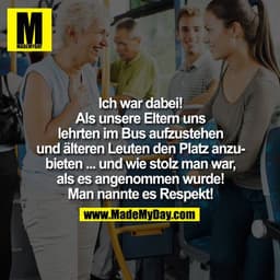 Ich war dabei!
Als unsere Eltern uns lehrten im Bus aufzustehen und älteren Leuten den Platz anzubieten ... und wie stol