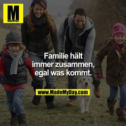 Familie hält immer zusammen, egal was kommt.