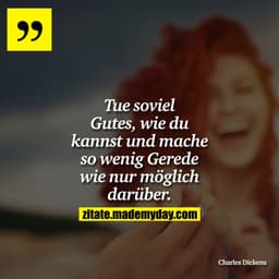 Tue soviel Gutes, wie du kannst und mache so wenig Gerede wie nur möglich darüber.