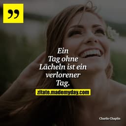Ein Tag ohne Lächeln ist ein verlorener Tag.