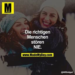 Die richtigen Menschen stören NIE.
