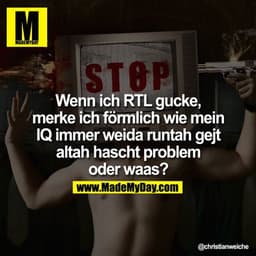 Wenn ich RTL gucke, merke ich förmlich wie mein IQ immer weida runtah gejt altah hascht problem  oder waas?