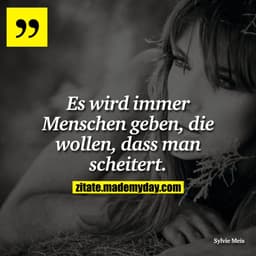 Es wird immer Menschen geben, die wollen, dass man scheitert.