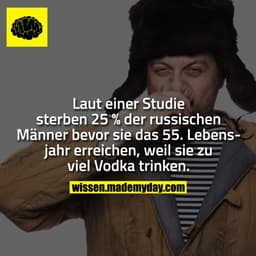 Laut einer Studie sterben 25 % der russischen Männer bevor sie das 55. Lebensjahr erreichen, weil sie zu viel Vodka trin
