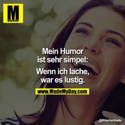 Mein Humor ist sehr simpel: Wenn ich lage, war es lustig.