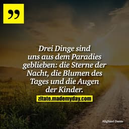 Drei Dinge sind uns aus dem Paradies geblieben: die Sterne der Nacht, die Blumen des Tages und die Augen der Kinder.