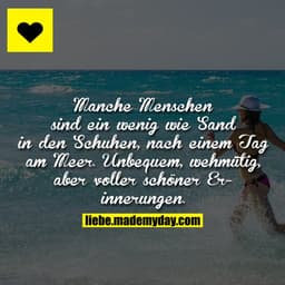 Manche Menschen sind ein wenig wie Sand in den Schuhen nach einem Tag am Meer. Unbequem, wehmütig, aber voller schöner E