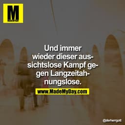 Und immer wieder dieser aussichtslose Kampf gegen Langzeitahnungslose.