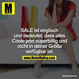 SALE ist englisch und bedeutet, dass alles Coole jetzt superbillig und nicht in deiner Größe verfügbar ist.
