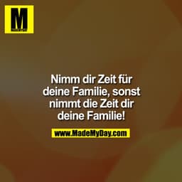 ?Nimm Dir Zeit fu?r Deine Familie, sonst nimmt die Zeit Dir Deine Familie!