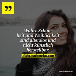 Wahre Schönheit und Weiblichkeit sind alterslos und nicht künstlich herstellbar.