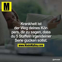 Krankheit ist der Weg deines Körpers, dir zu sagen, dass du 5 Staffeln irgendeiner Serie gucken sollst.