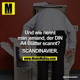 Und wie nennt man jemand, der DIN A4 Blätter scannt?

SCANDINAVIER.