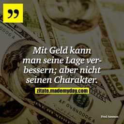 Mit Geld kann man seine Lage verbessern; aber nicht seinen Charakter.