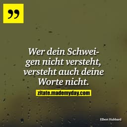 Wer dein Schweigen nicht versteht, versteht auch deine Worte nicht.