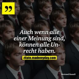 Auch wenn alle einer Meinung sind, können alle Unrecht haben.