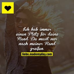 Ich hab immer einen Platz für deine Hand. Du musst nur nach meiner Hand greifen.