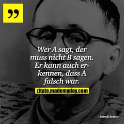 Wer A sagt, der muss nicht B sagen. Er kann auch erkennen, dass A falsch war.