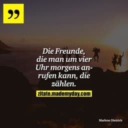 Die Freunde, die man um vier Uhr morgens anrufen kann, die zählen.