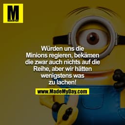 Wenn uns die Minions regieren würden ... Die würden zwar auch nichts auf die Reihe bekommen, aber wir hätten wenigstens 