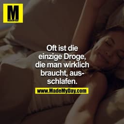 Oft ist die einzige Droge, die man wirklich braucht, ausschalfen.