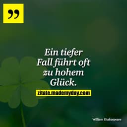 Ein tiefer Fall führt oft zu hohem Glück.