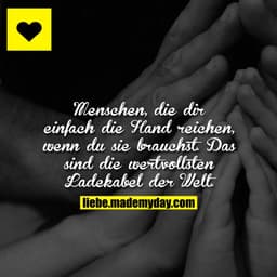 Menschen, die dir einfach die Hand reichen, wenn du sie brauchst. Das sind die wertvollsten Ladekabel der Welt.